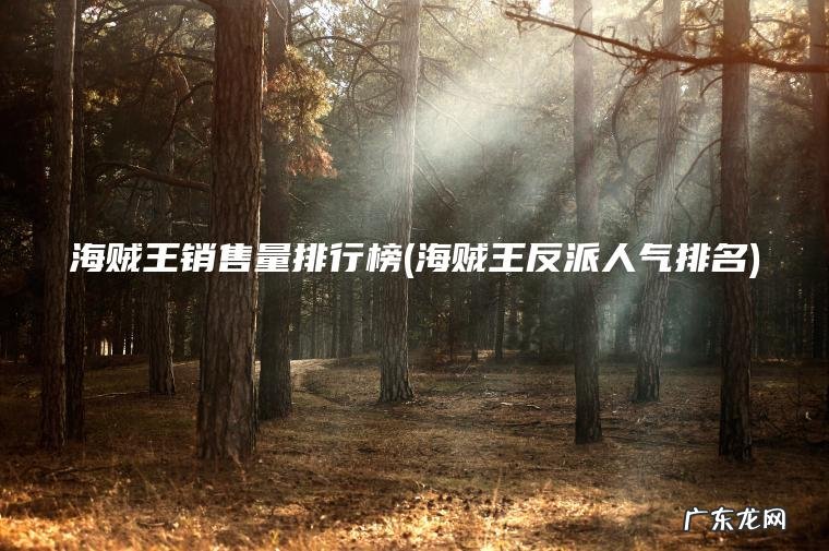 海贼王销售量排行榜(海贼王反派人气排名)