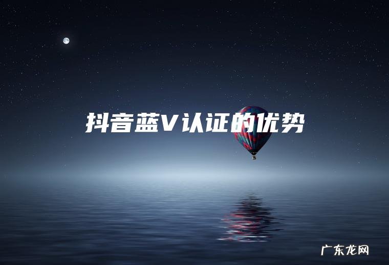 抖音蓝V认证的优势