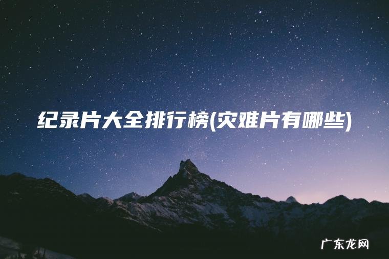 纪录片大全排行榜(灾难片有哪些)