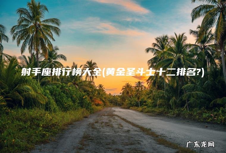 射手座排行榜大全(黄金圣斗士十二排名?)