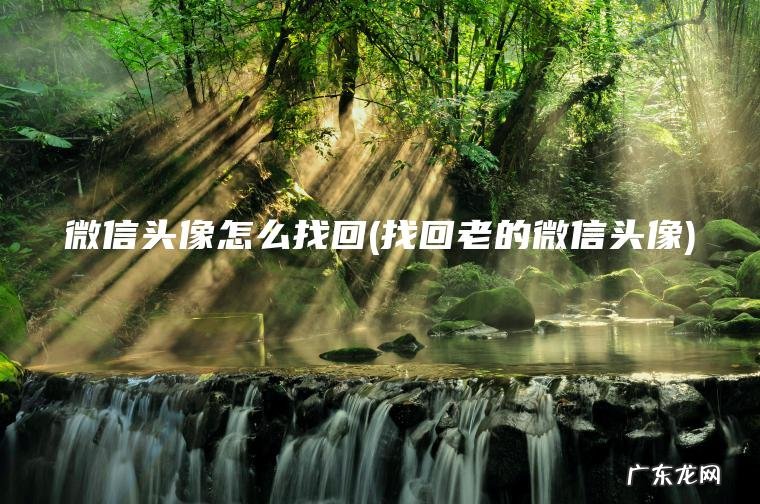 微信头像怎么找回(找回老的微信头像)