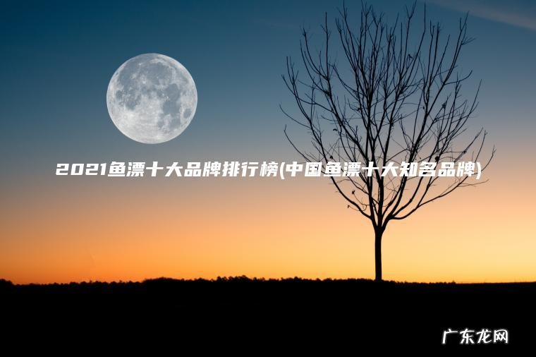 中国鱼漂十大知名品牌 2021鱼漂十大品牌排行榜