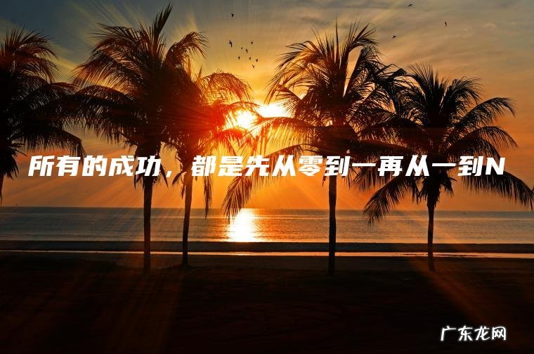 所有的成功，都是先从零到一再从一到N