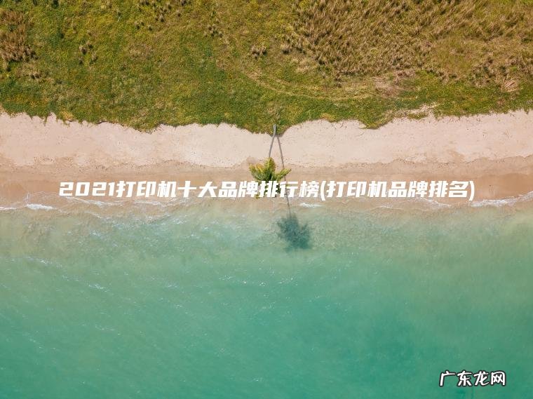 2021打印机十大品牌排行榜(打印机品牌排名)