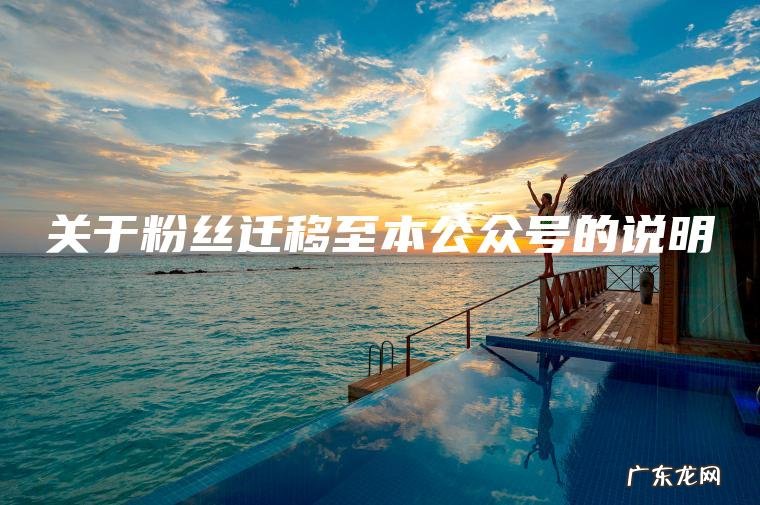 关于粉丝迁移至本公众号的说明