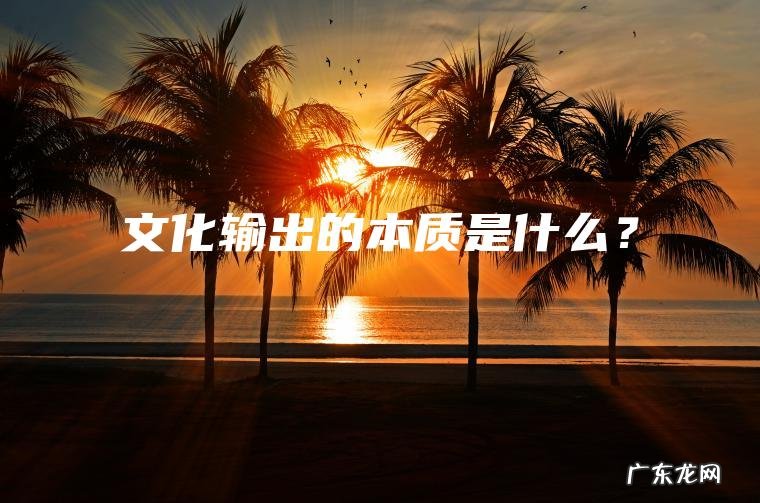 文化输出的本质是什么？