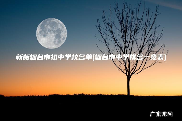 烟台市中学排名一览表 新版烟台市初中学校名单
