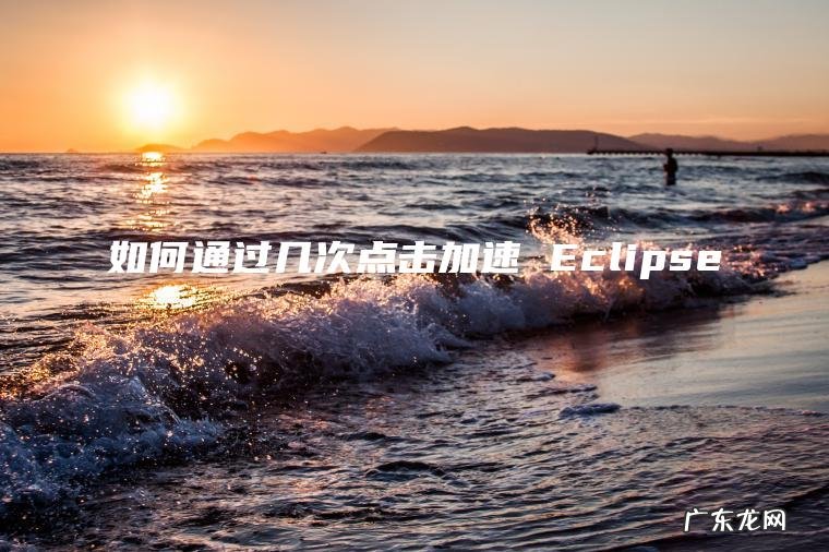 如何通过几次点击加速 Eclipse