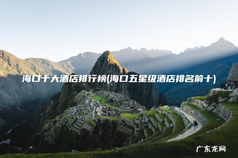 海口十大酒店排行榜(海口五星级酒店排名前十)