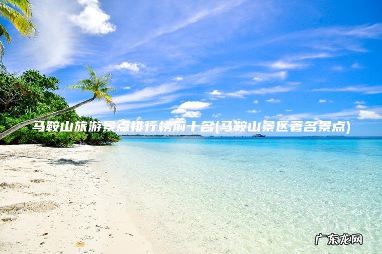 马鞍山旅游景点排行榜前十名(马鞍山景区著名景点)