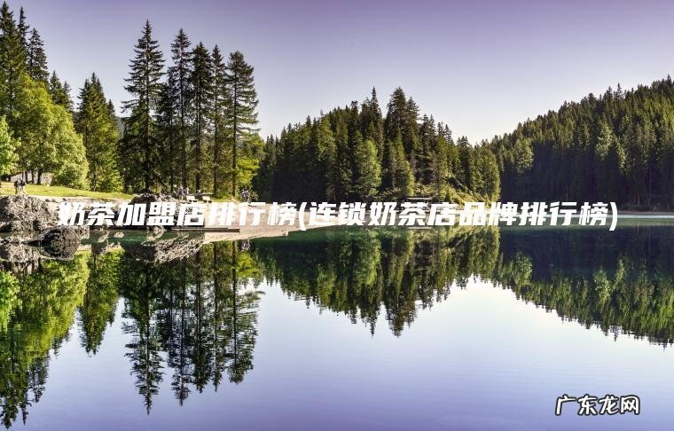 奶茶加盟店排行榜(连锁奶茶店品牌排行榜)