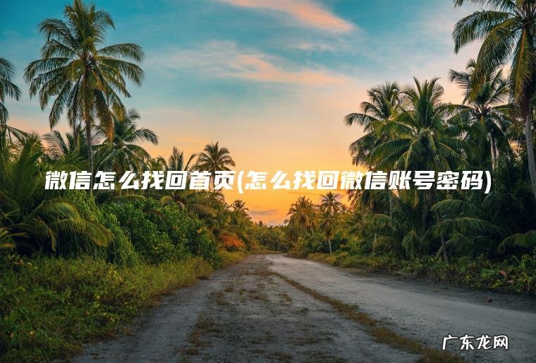 微信怎么找回首页(怎么找回微信账号密码)