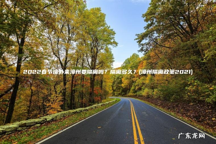 2022春节境外来漳州要隔离吗？隔离多久？(漳州隔离政策2021)