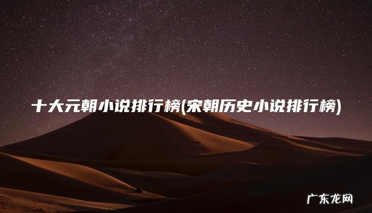 十大元朝小说排行榜(宋朝历史小说排行榜)