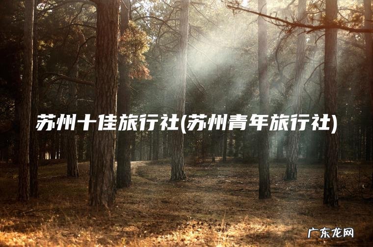 苏州十佳旅行社(苏州青年旅行社)
