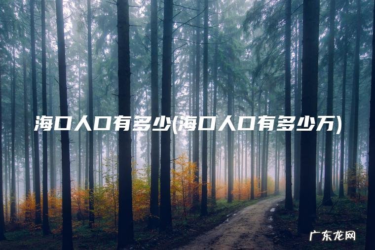 海口人口有多少(海口人口有多少万)