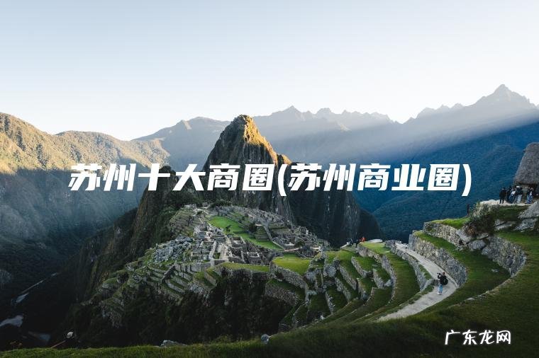 苏州十大商圈(苏州商业圈)