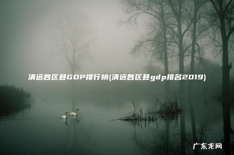 清远各区县GDP排行榜(清远各区县gdp排名2019)