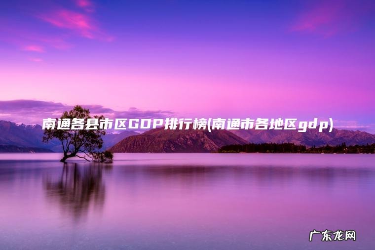 南通各县市区GDP排行榜(南通市各地区gdp)