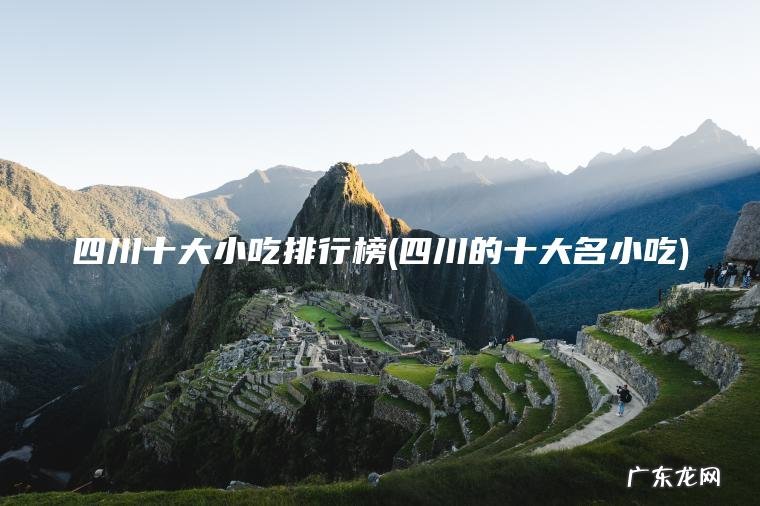 四川十大小吃排行榜(四川的十大名小吃)