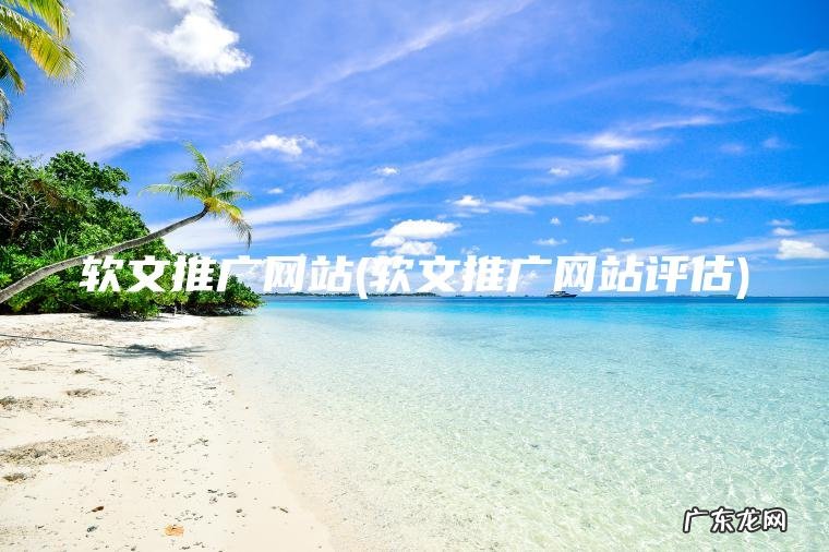 软文推广网站(软文推广网站评估)