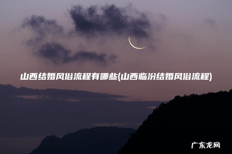山西结婚风俗流程有哪些(山西临汾结婚风俗流程)