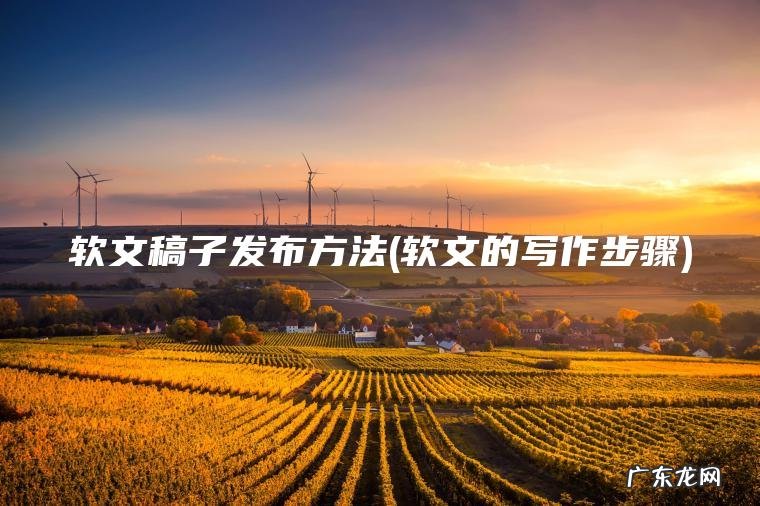 软文稿子发布方法(软文的写作步骤)