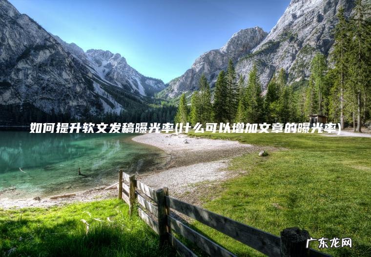 如何提升软文发稿曝光率(什么可以增加文章的曝光率)