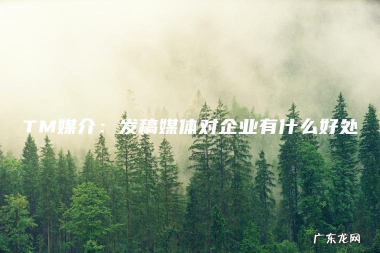 TM媒介：发稿媒体对企业有什么好处