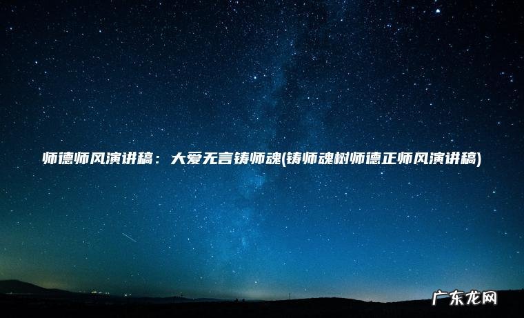 师德师风演讲稿：大爱无言铸师魂(铸师魂树师德正师风演讲稿)