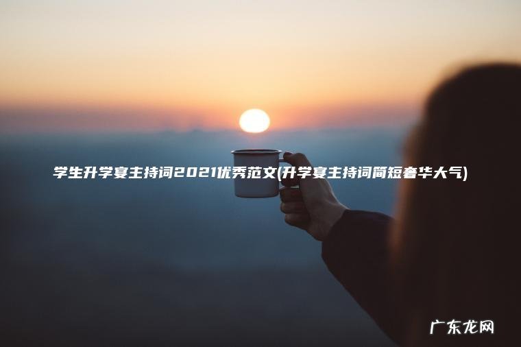 升学宴主持词简短奢华大气 学生升学宴主持词2021优秀范文