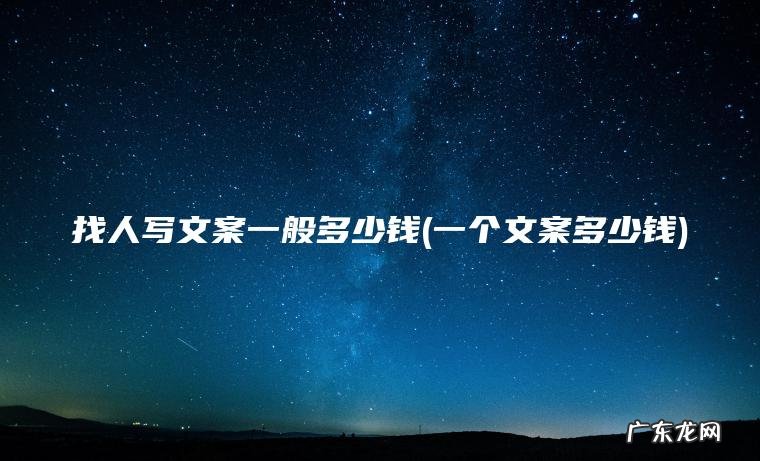 找人写文案一般多少钱(一个文案多少钱)