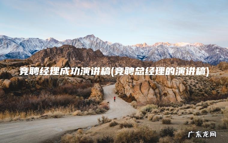 竞聘经理成功演讲稿(竞聘总经理的演讲稿)