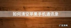 如何清空苹果手机通讯录 如何清空苹果手机通讯录苹果手机如何设置自动开机