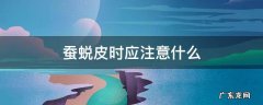 蚕褪皮时要注意什么 蚕蜕皮时应注意什么