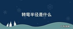 转弯半径是什么 转弯半径是什么意思