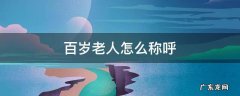 100百岁老人怎么称呼 百岁老人怎么称呼