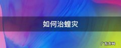 如何治蝗灾 治理蝗灾的方法