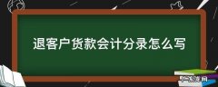 销售退货会计分录怎么写 退客户货款会计分录怎么写