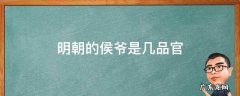 明朝的侯爷是什么官 明朝的侯爷是几品官