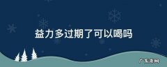 益力多过期了可以喝吗 益力多过期喝了会怎样