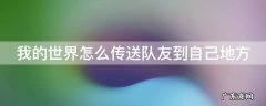 我的世界怎么传送队友到自己地方 我的世界怎么传送队友到自己地方手机版