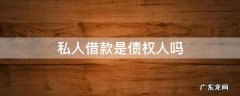 私人借款是债权人吗 有没有人可以私人借款的