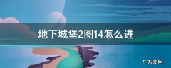 地下城堡2怎么过图14 地下城堡2图14怎么进