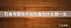 钓鱼有哪些坏处钓鱼为什么毁一生 钓鱼的坏处和好处