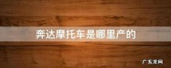 奔达摩托车是哪里产的 奔达摩托是哪里的厂子
