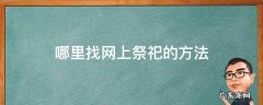 网上祭祀流程 哪里找网上祭祀的方法