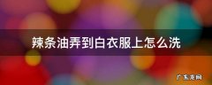辣条油弄到白衣服上怎么洗 麻辣油弄到白色衣服怎么洗