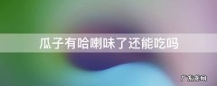 瓜子有哈喇味了还能吃吗 瓜子闻着有哈喇味 吃着没味