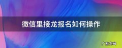 如何在微信里接龙报名 微信里接龙报名如何操作
